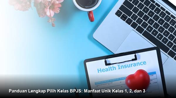 Panduan Lengkap Pilih Kelas BPJS: Manfaat Unik Kelas 1, 2, dan 3