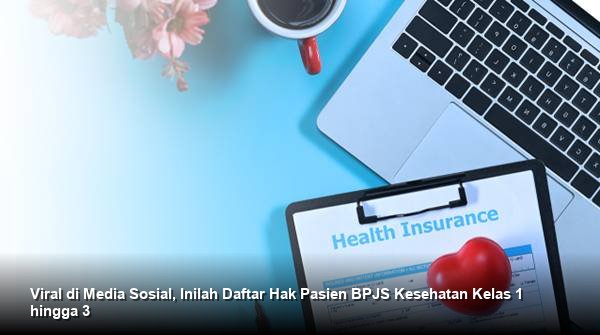 Viral di Media Sosial, Inilah Daftar Hak Pasien BPJS Kesehatan Kelas 1 hingga 3