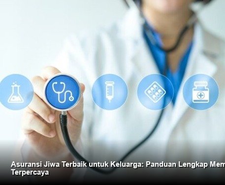 Asuransi Jiwa Terbaik untuk Keluarga: Panduan Lengkap Memilih Produk Terpercaya