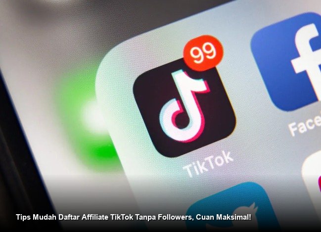 Tips Mudah Daftar Affiliate TikTok Tanpa Followers, Cuan Maksimal!