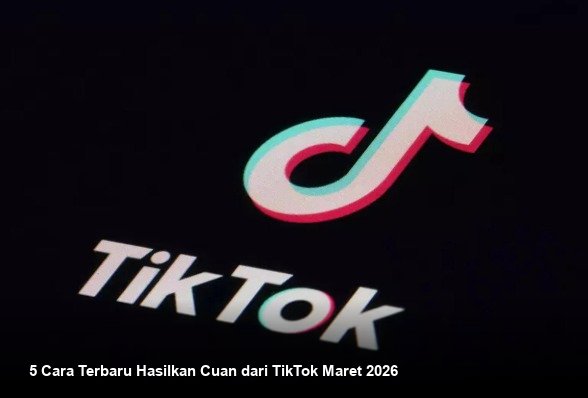5 Cara Terbaru Hasilkan Cuan dari TikTok Maret 2026