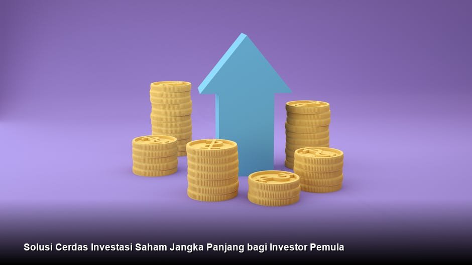 Solusi Cerdas Investasi Saham Jangka Panjang bagi Investor Pemula
