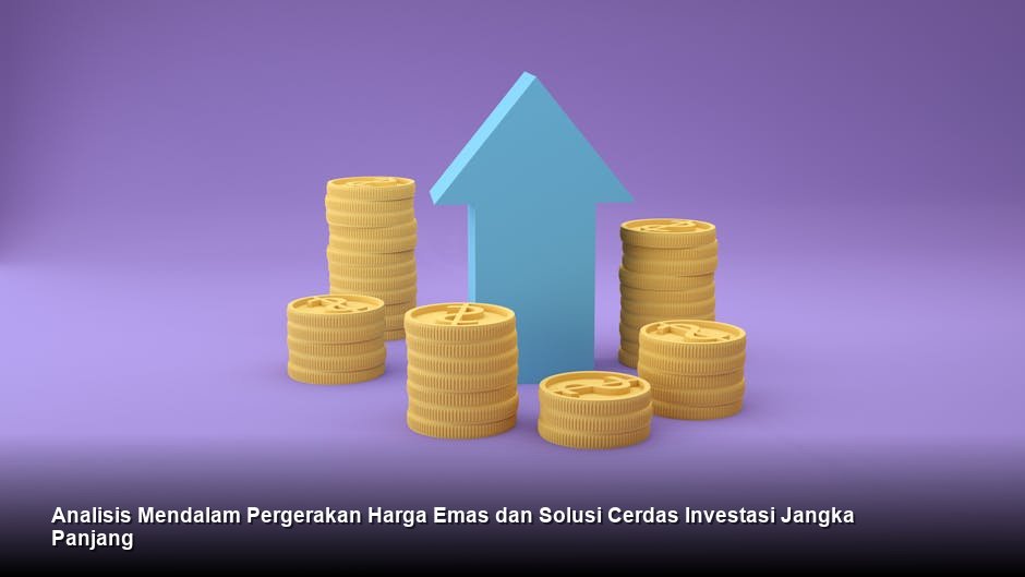 Analisis Mendalam Pergerakan Harga Emas dan Solusi Cerdas Investasi Jangka Panjang