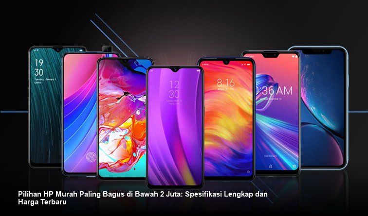 Pilihan HP Murah Paling Bagus di Bawah 2 Juta: Spesifikasi Lengkap dan Harga Terbaru