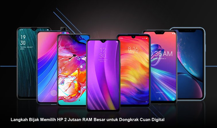 Langkah Bijak Memilih HP 2 Jutaan RAM Besar untuk Dongkrak Cuan Digital