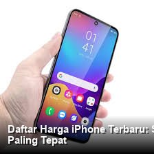 Daftar Harga iPhone Terbaru: Spesifikasi Lengkap dan Panduan Memilih yang Paling Tepat