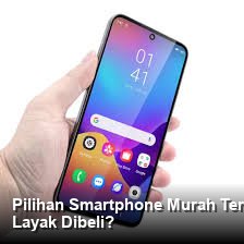 Pilihan Smartphone Murah Terbaik Harga di Bawah 2 Juta: Ulasan Lengkap dan Layak Dibeli?