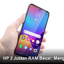 HP 2 Jutaan RAM Besar: Menguak Fakta di Balik Anggapan Konsumen