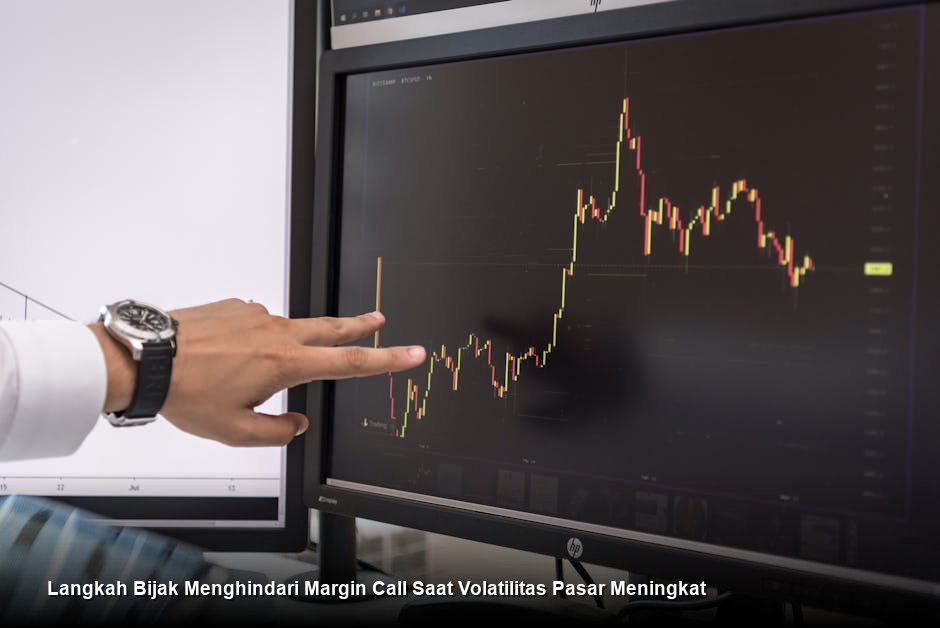 Langkah Bijak Menghindari Margin Call Saat Volatilitas Pasar Meningkat